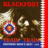 Purchase Blackfoot - Train Train Southern Rock's Best Live