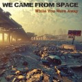 Buy We Came From Space - While You Were Away Mp3 Download