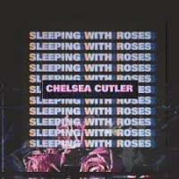 Purchase Chelsea Cutler - Sleeping With Roses