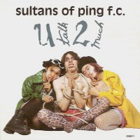 Purchase Sultans Of Ping FC - U Talk 2 Much