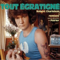 Purchase Robert Charlebois - Tout Égratigné (Remixes Sous La Direction De Poirier)