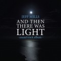 Purchase Jeff Mills - And Then There Was Light Sound Track Mp3 Download
