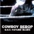 Buy The Seatbelts - Cowboy Bebop Movie OST Future Blues Mp3 Download