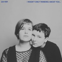 Purchase Oh Pep! - I Wasn't Only Thinking About You…