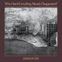 Purchase Deerhunter - Why Hasn't Everything Already Disappeared?