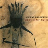 Purchase Caspar Brötzmann - Mute Massaker