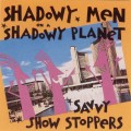Buy Shadowy Men On A Shadowy Planet - Savvy Show Stoppers Mp3 Download