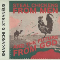 Purchase Shakarchi & Stranéus - Steal Chickens From Men And The Future From God