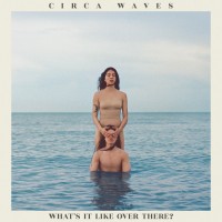 Purchase Circa Waves - What's It Like Over There?