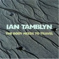 Buy Ian Tamblyn - The Body Needs To Travel Mp3 Download