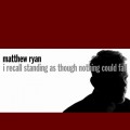 Buy Matthew Ryan - I Recall Standing As Though Nothing Could Fall CD1 Mp3 Download