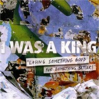 Purchase I Was A King - Losing Something Good For Something Better