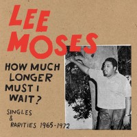 Purchase Lee Moses - How Much Longer Must I Wait? Singles & Rarities 1965-1972