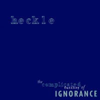 Purchase Heckle - The Complicated Futility Of Ignorance