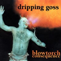 Purchase Dripping Goss - Blowtorch Consequence