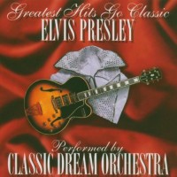 Purchase Classic Dream Orchestra - Greatest Hits Go Classic: Elvis Presley