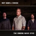 Buy Hot Ham & Cheese - The Onions Have Eyes Mp3 Download
