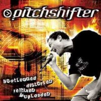 Purchase Pitchshifter - Bootlegged, Distorted, Remixed & Uploaded CD1
