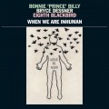 Buy Bonnie "Prince" Billy - When We Are Inhuman Mp3 Download