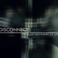 Purchase Disconnects - Music Has Ruined My Life (CDS)