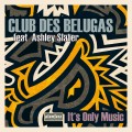 Buy Club Des Belugas - It's Only Music (Feat. Ashley Slater) (CDS) Mp3 Download