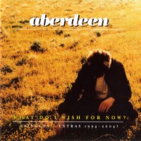 Purchase Aberdeen - What Do I Wish For Now? (Singles + Extras 1994 - 2004)