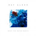 Buy Ray Alder - What The Water Wants (Bonus Track Version) Mp3 Download