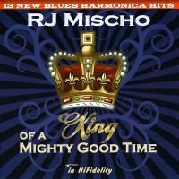 Purchase R.J. Mischo - King Of A Mighty Good Time