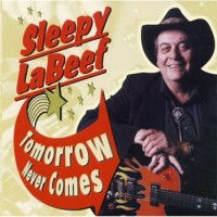 Purchase Sleepy LaBeef - Tomorrow Never Comes