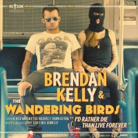 Purchase Brendan Kelly & The Wandering Birds - I'd Rather Die Than Live Forever