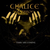 Purchase Chalice Of Throe - Times Are Coming