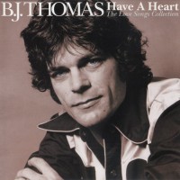 Purchase B.J. Thomas - Have A Heart - The Love Songs Collection