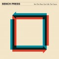 Buy Bench Press - Not The Past, Can't Be The Future Mp3 Download