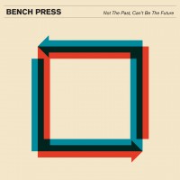 Purchase Bench Press - Not The Past, Can't Be The Future