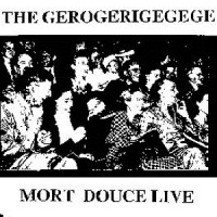 Purchase The Gerogerigegege - Mort Douce Live