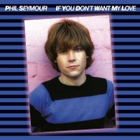 Purchase Phil Seymour - If You Don't Want My Love