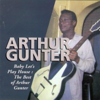 Purchase Arthur Gunter - Baby, Let's Play House (The Best Of Arthur Gunter) (Vinyl)