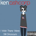 Buy Ken Ashcorp - I Wish There Were Still Dinosaurs (CDS) Mp3 Download