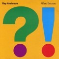 Buy Ray Anderson - What Because Mp3 Download