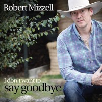 Purchase Robert Mizzell - I Don't Want To Say Goodbye
