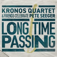 Purchase Kronos Quartet - Long Time Passing: Kronos Quartet and Friends Celebrate Pete Seeger
