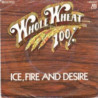 Purchase 100% Whole Wheat - Ice, Fire And Desire (Vinyl)