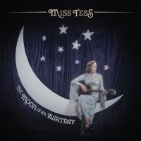 Purchase Miss Tess - The Moon Is An Ashtray