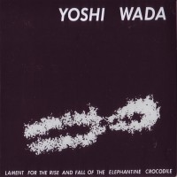 Purchase Yoshi Wada - Lament For The Rise And Fall Of The Elephantine Crocodile (Vinyl)