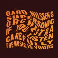 Purchase Gard Nilssen's Supersonic Orchestra - If You Listen Carefully The Music Is Yours