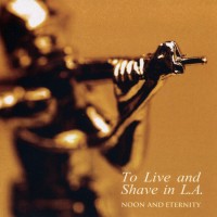 Purchase To Live And Shave In L.A. - Noon And Eternity
