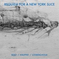 Purchase Michael Bisio & Kirk Knuffke & Fred Lonberg-Holm - Requiem For A New York Slice