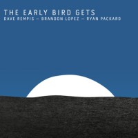 Purchase Dave Rempis - The Early Bird Gets (With Brandon Lopez & Ryan Packard)