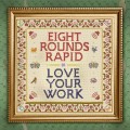 Buy Eight Rounds Rapid - Love Your Work Mp3 Download