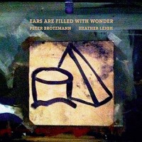 Purchase Peter Brotzmann - Ears Are Filled With Wonder (With Heather Leigh)